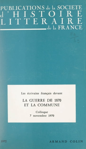 Les écrivains français devant la guerre de 1870 et devant la Commune - Anne Roche - Carassus - Gérard Delfau - Jean Gaulmier - John Sinclair Wood - Levaillant - Marie-Claire Bancquart - Michel Davanture - Michel Décaudin - Mireille Delfau - Pierre Waldner - Roger Bellet - Simon Jeune - Société d