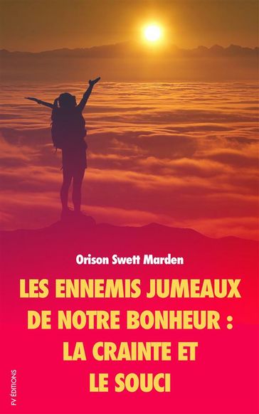 Les ennemis jumeaux de notre Bonheur - Orison Swett Marden