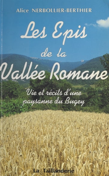 Les épis de la vallée romane : vie et récits d'une paysanne du Bugey - Alice Berhier