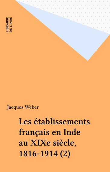 Les établissements français en Inde au XIXe siècle, 1816-1914 (2) - Jacques Weber