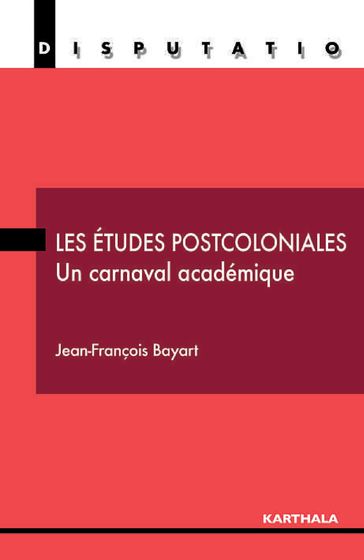 Les études postcoloniales - Un carnaval académique - Jean-François Bayart