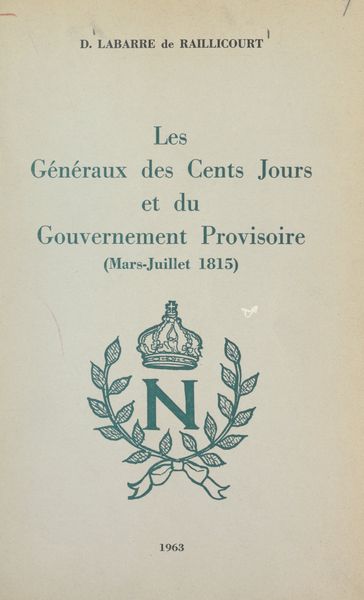 Les généraux des Cents Jours et du gouvernement provisoire - Dominique Labarre de Raillicourt
