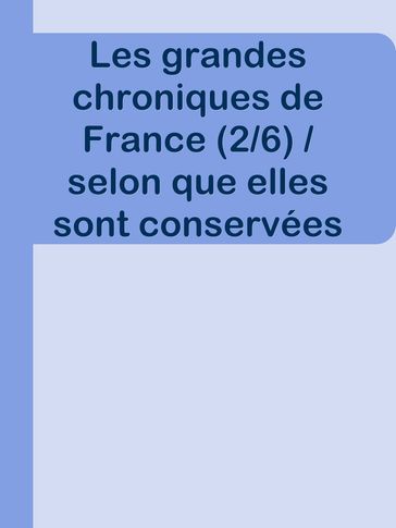 Les grandes chroniques de France (2/6) / selon que elles sont conservées en l'Eglise de Saint-Denis - Inconnu(e)