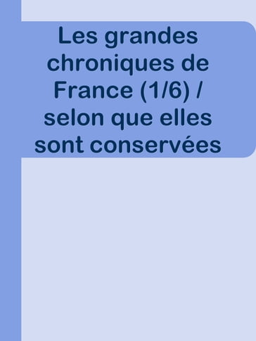 Les grandes chroniques de France (1/6) / selon que elles sont conservées en l'Eglise de Saint-Denis en France - Inconnu(e)