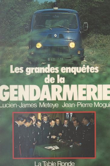 Les grandes enquêtes de la gendarmerie - Jean-Pierre Mogui - Lucien-James Meteye