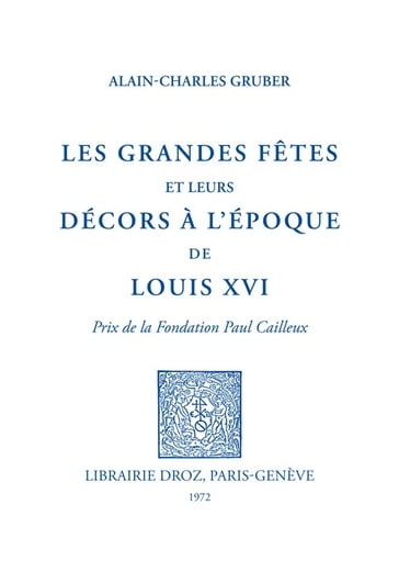 Les grandes fêtes et leurs décors de l'époque de Louis XVI - Alain-Charles Gruber