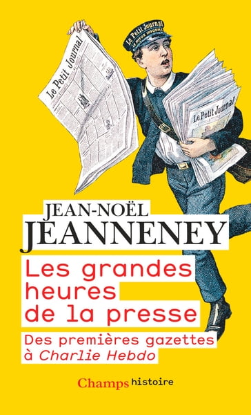 Les grandes heures de la presse. Des premières gazettes à Charlie Hebdo - Jean-Noel Jeanneney