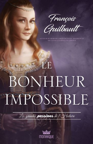 Les grandes passions de l'Histoire - Le bonheur impossible - François Guilbault