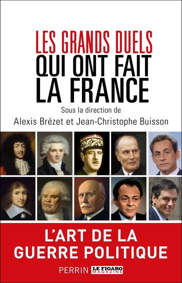 Les grands duels qui ont fait la France - Alexis Brézet - Jean-Christophe Buisson