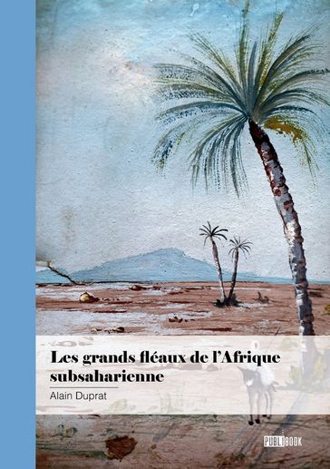 Les grands fléaux de l'Afrique subsaharienne - Alain Duprat