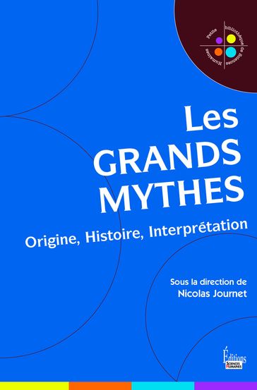 Les grands mythes - Origine, Histoire, Interprétation - Nicolas Journet - Véronique Bedin