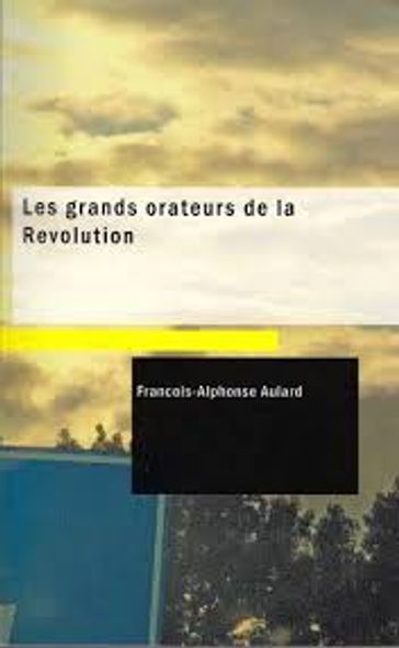 Les grands orateurs de la Révolution.Mirabeau, Vergniaud, Danton, Robespierre - Alphonse Aulard