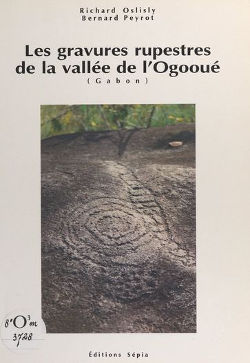 Les gravures rupestres de la vallée de l'Ogooué (Gabon) - Bernard Peyrot - Richard Oslisly - Yves Coppens