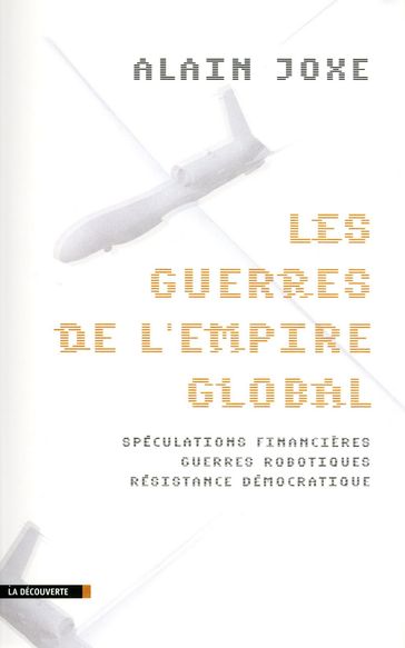 Les guerres de l'Empire global - Spéculations financières, guerres robotiques, résistance démocratiq - Alain Joxe