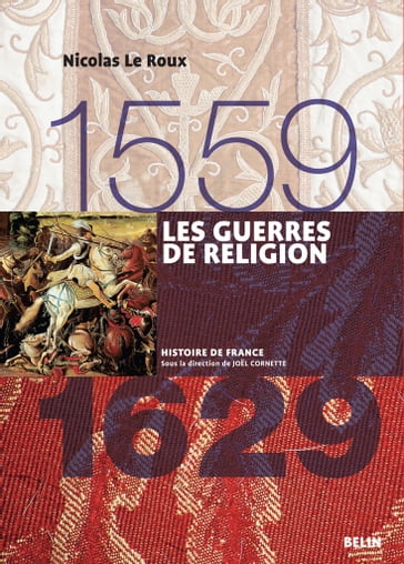 Les guerres de religion (1559-1629) - Nicolas Le Roux - Joel Cornette