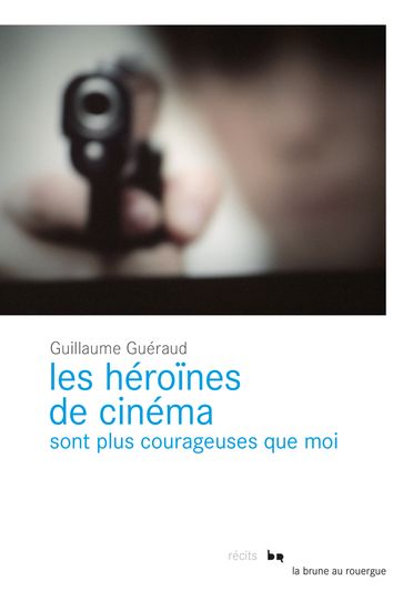 Les héroïnes de cinéma sont plus courageuses que moi - Guillaume Guéraud