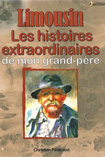 Les histoires extraordinaires de mon grand-père : Limousin - Christian Pénicaud