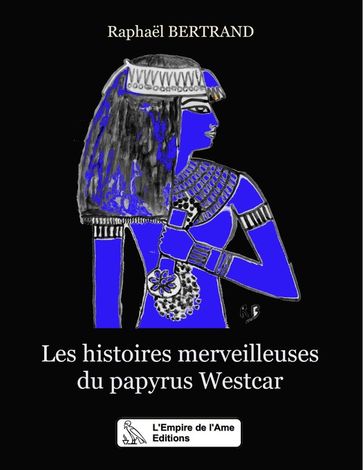 Les histoires merveilleuses du papyrus Westcar - Raphael Bertrand