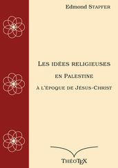 Les idées religieuses en Palestine, à l époque de Jésus-Christ