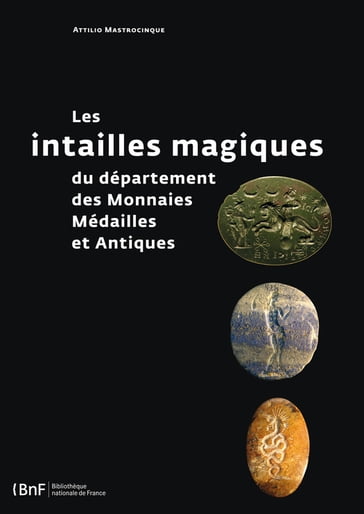 Les intailles magiques du département des Monnaies, Médailles et Antiques - Attilio Mastrocinque