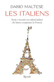 Les italiens. Storie e incontri con talenti italiani che hanno conquistato la Francia