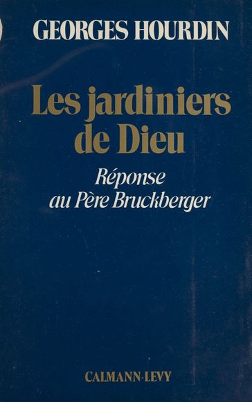 Les jardiniers de Dieu : réponse au père Bruckberger - Georges Hourdin