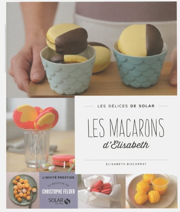 Les macarons d'Elisabeth - Les délices de Solar - Élisabeth Biscarrat - Christophe Felder