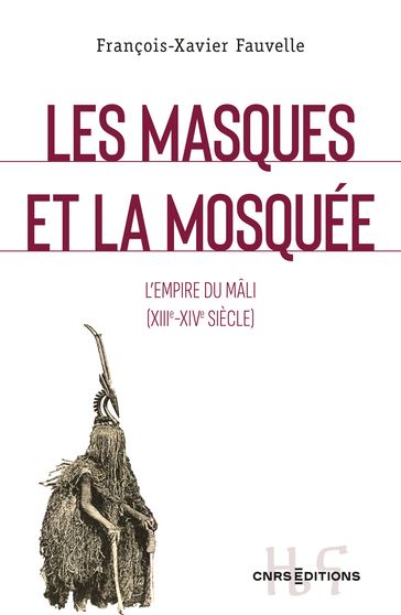 Les masques et la mosquée - L empire du Mâli XIIIe XIVe siècle - François-Xavier Fauvelle