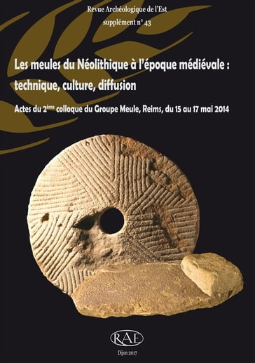 Les meules du Néolithique à l'époque médiévale : technique, culture, diffusion - Collectif