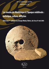 Les meules du Néolithique à l époque médiévale : technique, culture, diffusion