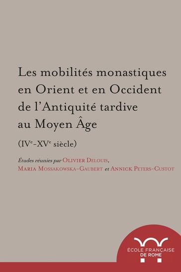 Les mobilités monastiques en Orient et en Occident de l'Antiquité tardive au Moyen Âge (IVe-XVe siècle) - Collectif