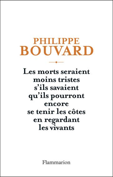 Les morts seraient moins tristes s'ils savaient qu'ils pourront encore se tenir les côtes en regardant les vivants - Philippe Bouvard