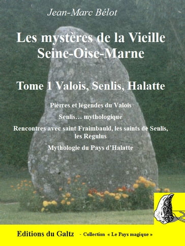 Les mystères de la Vieille Seine-Oise-Marne. Tome 1 Valois, Senlis, Halatte - Jean-Marc BELOT
