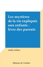 Les mystères de la vie expliqués aux enfants : livre des parents