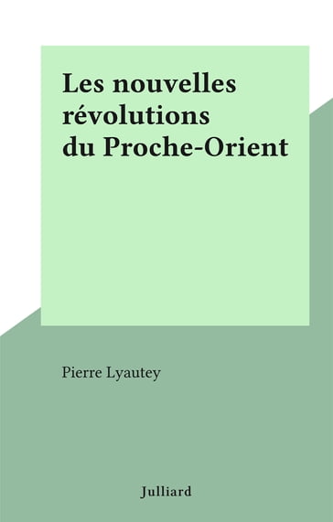 Les nouvelles révolutions du Proche-Orient - Pierre Lyautey