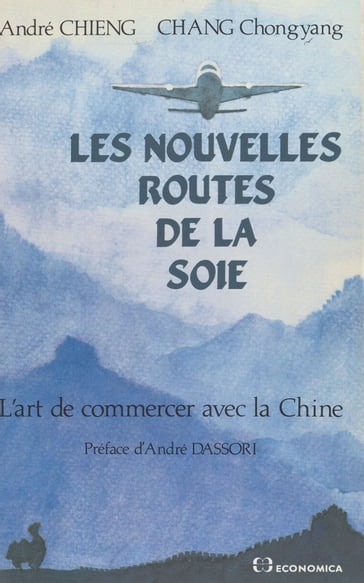 Les nouvelles routes de la soie : l'art de commercer avec la Chine - André Chieng - Chongyang Chang
