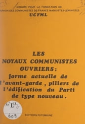 Les noyaux communistes ouvriers : forme actuelle de l avant-garde, piliers de l édification du parti de type nouveau