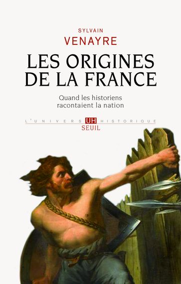 Les origines de la France - Quand les historiens racontaient la nation - Sylvain Venayre