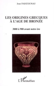 Les origines grecques à l âge de bronze: 3000 à 900 avant notre ère