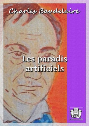 Les paradis artificiels - Baudelaire Charles