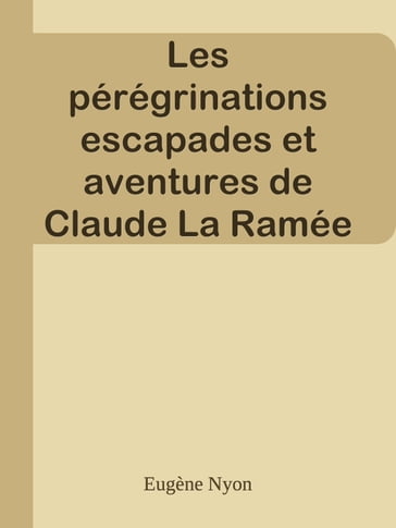 Les pérégrinations escapades et aventures de Claude La Ramée et de son cousin Labiche - Eugène Nyon