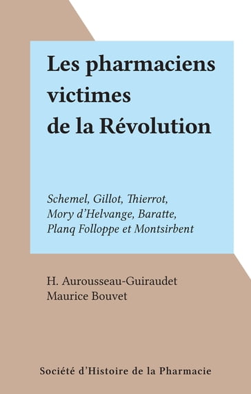 Les pharmaciens victimes de la Révolution - H. Aurousseau-Guiraudet - Maurice Bouvet