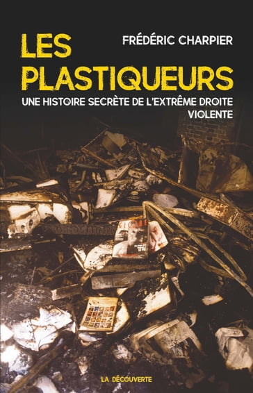 Les plastiqueurs - Une histoire secrète de l'extrême droite violente - Frédéric Charpier