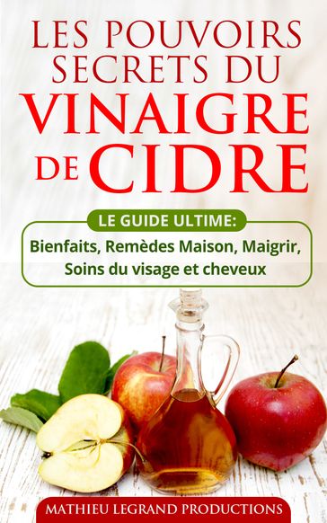 Les pouvoirs secrets du Vinaigre de Cidre - Le Guide Ultime du Vinaigre de Cidre - Mathieu Legrand Productions