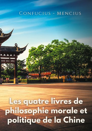 Les quatre livres de philosophie morale et politique de la Chine - Confucius - Mencius