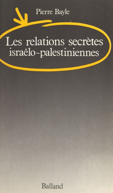 Les relations secrètes israélo-palestiniennes - Pierre Bayle