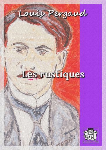 Les rustiques - Louis Pergaud