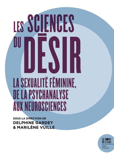 Les sciences du désir - Delphine Gardey - Marilène Vuille