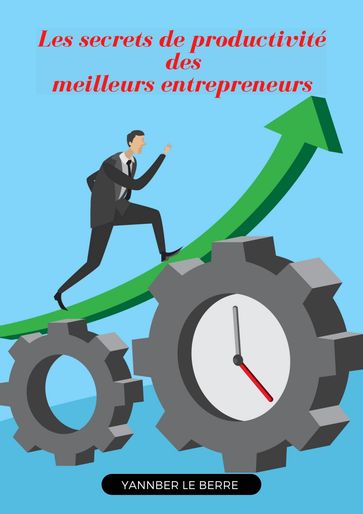 Les secrets de productivité des meilleurs entrepreneurs - Yannber Le Berre