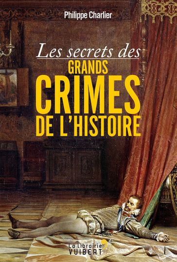 Les secrets des grands crimes de l'Histoire - Philippe Charlier